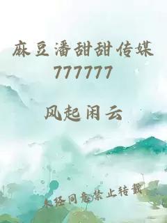 麻豆潘甜甜传媒777777