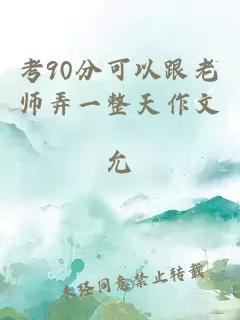 考90分可以跟老师弄一整天作文